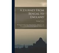 A Journey From Bengal to England: Through the Northern Part of India, Kashmire, Afghanistan, and Persia, and Into Russia, by the Caspian-Sea, Volumes 1-2