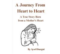 A Journey from Heart to Heart: A True Story Born from a Mother’s Heart