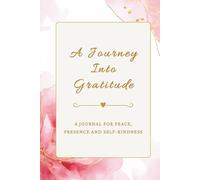 A Journey Into Gratitude: A Journal For Peace Presence and Self-Kindness, Simple prompts to Help With Your Daily Practice On Your Personal Journey ... Upon Your Blessings, Perfect Gift for Women