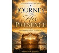 A Journey Into His Presence: An Expository Study of the Tabernacle (Answering God's Invitation)