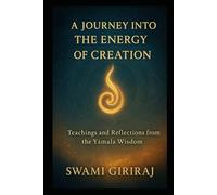 A JOURNEY INTO THE ENERGY OF CREATION: Teachings and Reflections from the Yāmala Wisdom