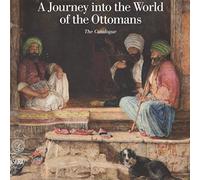 A Journey into the World of the Ottomans: The Catalogue: Exhibition Catalogue (reprint 2012)