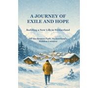 A Journey of Exile and Hope: Building a New Life in Switzerland: Off the Beaten Path: Switzerland's Hidden Corners