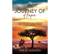 A Journey Of Hope: A Young Girl’s Story Of Her Experiences In Rural Africa Whilst Waiting To Join Her Family In England. With Heartfelt Scenes, Breathtaking Events And Occasional Dangerous Creatures!