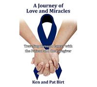 A Journey Of Love And Miracles: Traveling Through Cancer With The Patient And The Caregiver