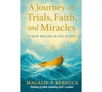 A JOURNEY OF TRIALS, FAITH, AND MIRACLES: A Safe Refuge In The Storm