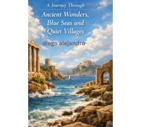 A Journey Through Ancient Wonders, Blue Seas and Quiet Villages