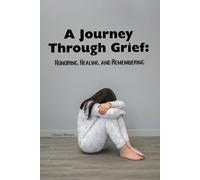 A Journey Through Grief: Honoring, Healing, and Remembering: A 100-Page Guided Grief Journal to Honor Loved Ones, Heal Through Reflection, and Write What Your Heart Speaks