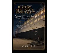 A Journey Through History, Heritage & Hospitality of Queen Elizabeth II-Cruise Ship: A Personal Journey Through Time, Memory, Travel and the Places That Refuse to Be Forgotten