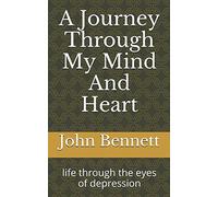 A Journey Through My Mind And Heart: life through the eyes of depression
