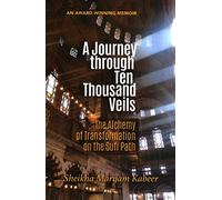 A Journey Through Ten Thousand Veils: The Alchemy of Transformation on the Sufi Path