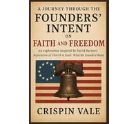 A JOURNEY THROUGH THE FOUNDERS’ INTENT ON FAITH AND FREEDOM: An exploration inspired by David Barton’s Separation of Church & State: What the Founders Meant