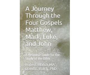 A Journey Through the Four Gospels Matthew, Mark, Luke, and John: A Resource Guide for the Study of the Bible