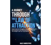 A Journey Through the Law of Attraction: Break Free from Struggles to Master Manifestation and Transform Your Scarcity Mindset to Attract the Things in Life You Truly Deserve