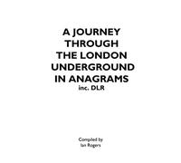 A JOURNEY THROUGH THE LONDON UNDERGROUND IN ANAGRAMS (Inc.DLR)
