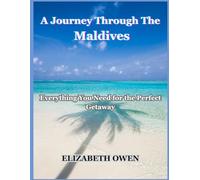 A Journey Through the Maldives: Everything You Need for the Perfect Getaway