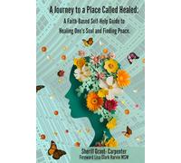 A Journey to a Place Called Healed:: A Faith-Based Self-Help Guide to Healing One's Soul and Finding Peace