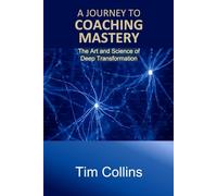 A Journey to Coaching Mastery: The Art and Science of Deep Transformation