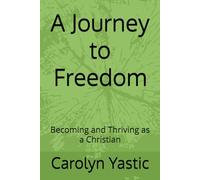A Journey to Freedom: Becoming and Thriving as a Christian