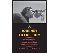 A Journey to Freedom: Richard Oakes, Alcatraz, and the Red Power Movement (The Henry Roe Cloud Series on American Indians and Modernity)