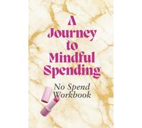 A Journey to Mindful Spending. No Spend Workbook: A beautiful 3-month self-discovery guide to help you stop emotional spending, find balance, and create mindful money habits