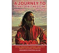 A Journey to Spirit Plant Medicine: San Pedro and Ayahuasca
