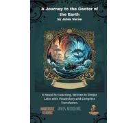 A Journey to the Center of the Earth by Jules Verne: A Novel for Learning, Written in Simple Latin with Vocabulary and Complete Translation.