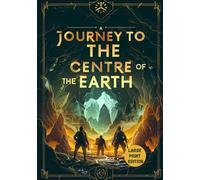 A JOURNEY TO THE CENTRE OF THE EARTH (LARGE PRINT EDITION): A Science Fiction Expedition into the Earth’s Depths, Where the Boundary Between Reality and Imagination Disappears