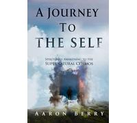 A Journey to the Self: Spiritually Awakening to the Supernatural Cosmos