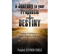 A Journey to Your Prophetic Destiny: Finding Fulfillment in God’s Plan for Your Life