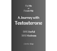 A Journey with Testosterone: 50% Useful 50% Madness (Fix Me Or Finish Me)