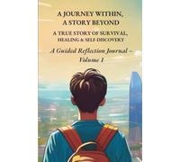 A Journey Within, A Story Beyond: A True Story of Survival, Healing & Self-Discovery. A Guided Reflection Journal - Volume 1