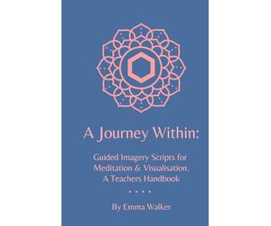 A Journey Within: Guided Imagery Scripts for Meditation & Visualisation. A Teachers Handbook: Personal growth & development, self-discovery & healing, ... goddess & divine feminine energy, relaxation