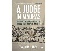 A Judge in Madras: Sir Sidney Wadsworth and the Indian Civil Service, 1913-1947