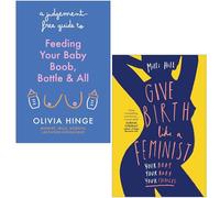 A Judgement-Free Guide to Feeding Your Baby By Olivia Hinge & Give Birth Like a Feminist By Milli Hill 2 Books Collection Set