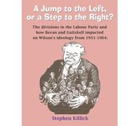 A Jump to The Left or a Step to The Right: The divisions in the Labour Party and how Bevan and Gaitskell impacted on Wilson's ideology from 1951-1964