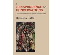 A Jurisprudence of Conversations : Law, Life and Feminism in Post-colonial India