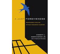 A Just Forgiveness: Responsible Healing Without Excusing Injustice