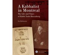 A Kabbalist in Montreal : The Life and Times of Rabbi Yudel Rosenberg