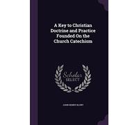 A Key to Christian Doctrine and Practice Founded On the Church Catechism