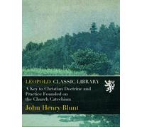 A Key to Christian Doctrine and Practice Founded on the Church Catechism