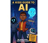 A Kid’s Guide to AI: Building Robo-Ready Kids: (with a parent guide too) (Ai-Z: AI for Every Generation)