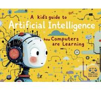 A Kid’s Guide to Artificial Intelligence: How Computers Are Learning (Politics for Kids)