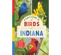 A Kid’s Guide to Birds of Indiana: An Introduction to Indiana Birds with Full-Color Illustrations, Glossary, Birdwatching Tips, and More (Book About ... 6-9) (A Kid's Guide to the Natural World)