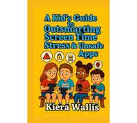 A Kid’s Guide to Outsmarting Screen Time Stress & Unsafe Apps: Fun Stories and Activities to Help Kids Make Smart, Healthy Screen Choices (Smart & Safe Kids Series)