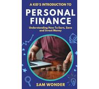 A Kid’s Introduction To Personal Finance: Understanding How To Earn, Save and Invest Money (Wonder Books: A Kid's Introduction To)