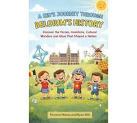 A Kid’s Journey Through Belgium’s History: Discover the Heroes, Inventions, Cultural Wonders and Ideas That Shaped a Nation