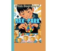 A Kids Biography of Max Park (The World’s Fastest Cube Solver): How a boy with a big dream and fast hands became a world-record puzzle champion.