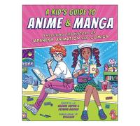 A Kid's Guide to Anime & Manga: Exploring the History of Japanese Animation and Comics