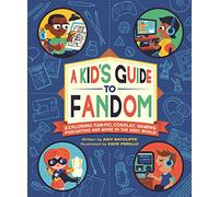 A Kid's Guide to Fandom: Exploring Fan-Fic, Cosplay, Gaming, Podcasting, and More in the Geek World!: 1 (A Kid's Fan Guide)